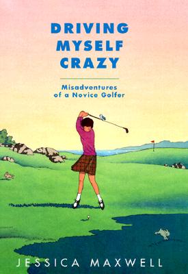 Driving Myself Crazy: Misadventures of a Novice Golfer