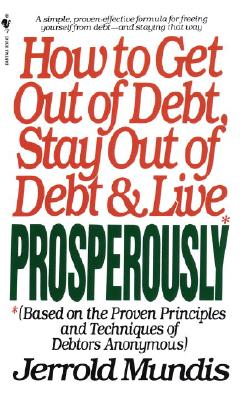 How to Get Out of Debt, Stay Out of Debt, and Live Prosperously: Based on the Proven Principles and Techniques of Debtors Anonymous