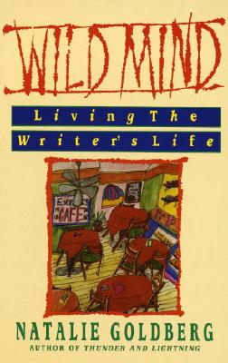 Wild Mind: Living the Writer's Life, Goldberg, Natalie Wild Mind: Living the Writer's Life, Goldberg, Natalie