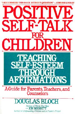 Positive Self-Talk for Children: Teaching Self-Esteem Through Affirmations: A Guide For Parents, Teachers, And Counselors