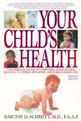 Your Child's Health: The Parents' Guide to Symptoms, Emergencies, Common Illnesses, Behavior, and School Problems