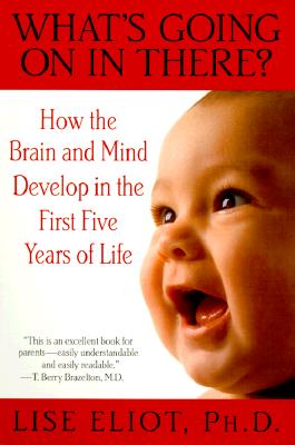 What's Going on in There : How the Brain and Mind Develop in the First Five Years of Life