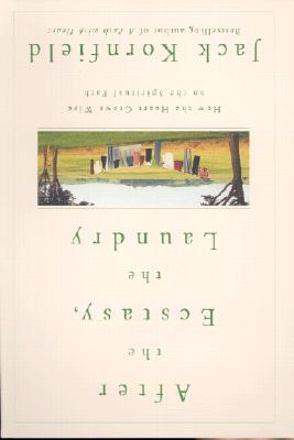 After the Ecstasy, the Laundry: How the Heart Grows Wise on the Spiritual Path