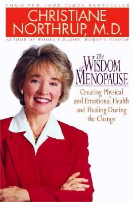 The Wisdom of Menopause: Creating Physical and Emotional Health and Healing During the Change