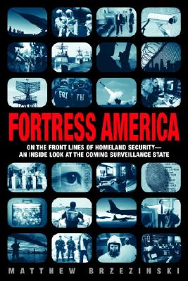 Fortress America: On the Frontlines of Homeland Security --An Inside Look at the Coming Surveillance State
