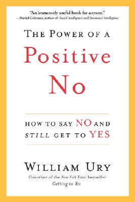 The Power of a Positive No: How to Say No and Still Get to Yes