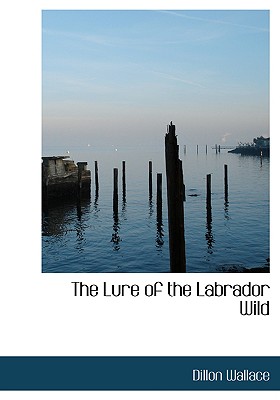 The Lure of the Labrador Wild (Large Print Edition)