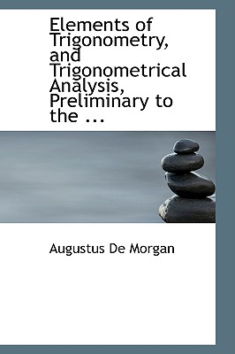 Elements of Trigonometry, and Trigonometrical Analysis, Preliminary to the Differential Calculus