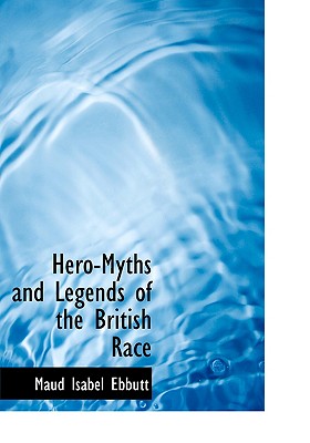 Hero-myths and Legends of the British Race