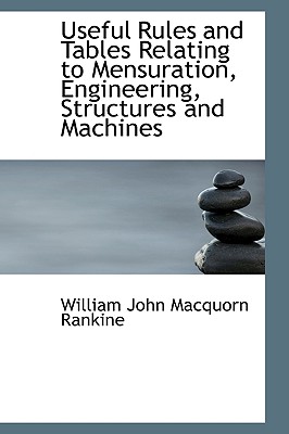 Useful Rules and Tables Relating to Mensuration, Engineering, Structures and Machines