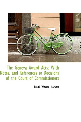 The Geneva Award Acts: With Notes, and References to Decisions of the Court of Commissioners