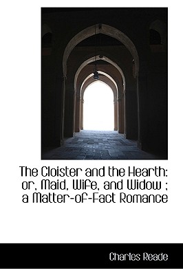 The Cloister and the Hearth: or, Maid, Wife, and Widow ; a Matter-of-Fact Romance