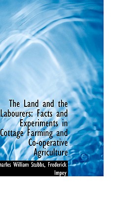 The Land and the Labourers: Facts and Experiments in Cottage Farming and Co-operative Agriculture