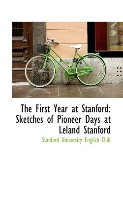 Image for The First Year at Stanford: Sketches of Pioneer Days at Leland Stanford (Bibliobazaar Reproduction)