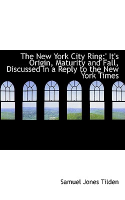 The New York City Ring: ' It's Origin, Maturity and Fall, Discussed in a Reply to the New York Times Image for The New York City Ring: ' It's Origin, Maturity and Fall, Discussed in a Reply to the New York Times
