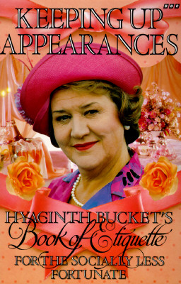 Keeping Up Appearances : Hyacinth Bucket's Book of Etiquette for the Socially Less Fortunate