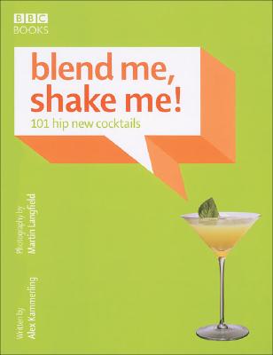 Blend Me, Shake Me: 101 Hip New Cocktails Kammerling, Alex and Langfield, Martin