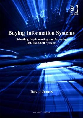 Buying Information Systems: Selecting, Implementing and Assessing Off-The-Shelf Systems