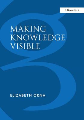 Making Knowledge Visible: Communicating Knowledge Through Information Products (Gower Developments in Business S)