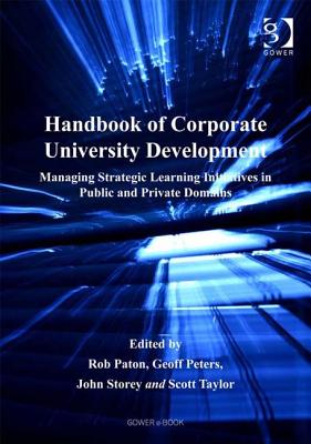 Handbook Of Corporate University Development: Managing Strategic Learning Initiatives In Public And Private Domains