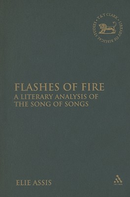 Flashes of Fire: A Literary Analysis of the Song of Songs (The Library of Hebrew Bible/Old Testament Studies)