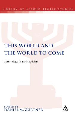 This World and the World to Come: Soteriology in Early Judaism (The Library of Second Temple Studies)