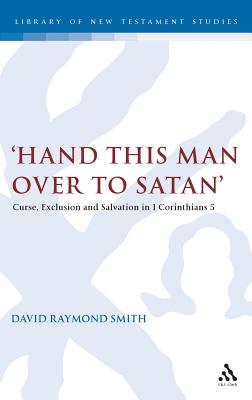 'Hand this man over to Satan': Curse, Exclusion and Salvation in 1 Corinthians 5 (The Library of New Testament Studies) Image for 'Hand this man over to Satan': Curse, Exclusion and Salvation in 1 Corinthians 5 (The Library of New Testament Studies)