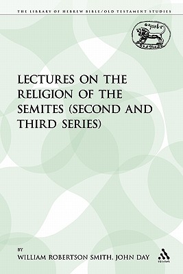 Lectures on the Religion of the Semites (Second and Third Series) (The Library of Hebrew Bible/Old Testament Studies)