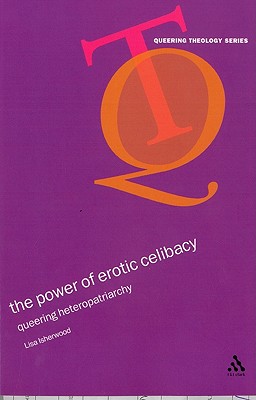 The Power of Erotic Celibacy: Queering Heterosexuality (Queering Theology Series) Image for The Power of Erotic Celibacy: Queering Heterosexuality (Queering Theology Series)