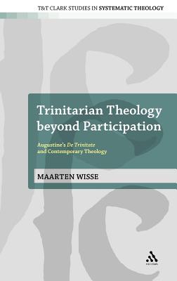 Trinitarian Theology beyond Participation: Augustine's De Trinitate and Contemporary Theology (T&T Clark Studies in Systematic Theology) Image for Trinitarian Theology beyond Participation: Augustine's De Trinitate and Contemporary Theology (T&T Clark Studies in Systematic Theology)