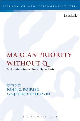 Marcan Priority Without Q: Explorations in the Farrer Hypothesis (The Library of New Testament Studies, 455) [Hardcover] Poirier, John C. and Peterson, Jeffrey