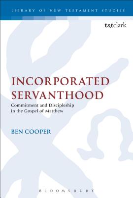 Incorporated Servanthood: Commitment and Discipleship in the Gospel of Matthew (The Library of New Testament Studies)