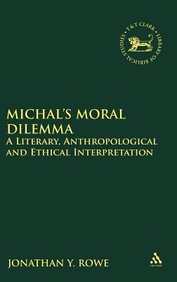 Michal's Moral Dilemma: A Literary, Anthropological and Ethical Interpretation (The Library of Hebrew Bible/Old Testament Studies)
