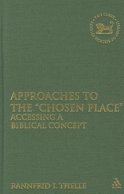 Approaches to the 'Chosen Place': Accessing a Biblical Concept (The Library of Hebrew Bible/Old Testament Studies)