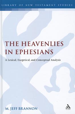 The Heavenlies in Ephesians: A Lexical, Exegetical, and Conceptual Analysis (The Library of New Testament Studies)