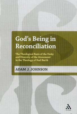 God's Being in Reconciliation: The Theological Basis of the Unity and Diversity of the Atonement in the Theology of Karl Barth (T&T Clark Studies in Systematic Theology)
