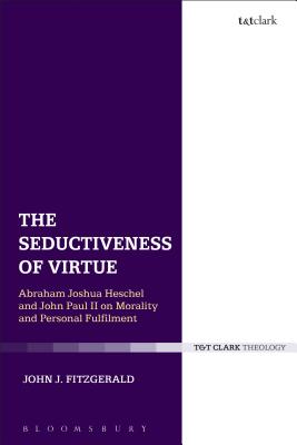 The Seductiveness of Virtue: Abraham Joshua Heschel and John Paul II on Morality and Personal Fulfillment [Hardcover] Fitzgerald, John J.
