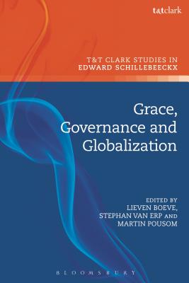 Grace, Governance and Globalization (T&T Clark Studies in Edward Schillebeeckx) [Hardcover] Poulsom, Martin G.; van Erp, Stephan; Boeve, Lieven; Depoortere, Frederiek and O.P., Kathleen McManus