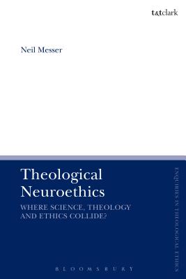 Theological Neuroethics: Christian Ethics Meets the Science of the Human Brain (T&T Clark Enquiries in Theological Ethics) [Hardcover] Messer, Neil; Brock, Brian and Parsons, Susan F.
