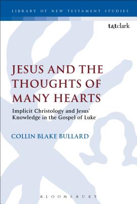Image for Jesus and the Thoughts of Many Hearts: Implicit Christology and Jesus? Knowledge in the Gospel of Luke (The Library of New Testament Studies)
