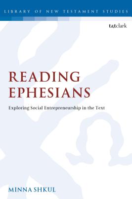 Reading Ephesians: Exploring Social Entrepreneurship in the Text (The Library of New Testament Studies)
