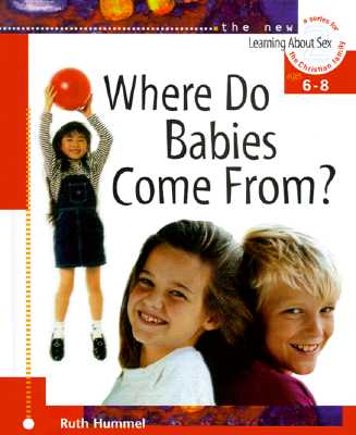 Where Do Babies Come From - Learning About Sex (Learning About Sex Series, Bk. 2)