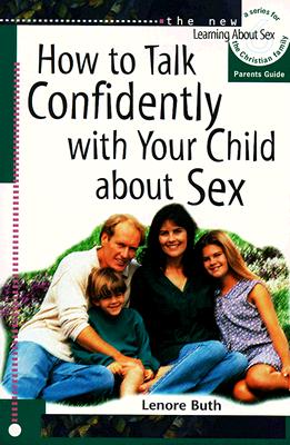 How to Talk Confidently With Your Child About Sex: Parents Guide (The New Learning About Sex Series, Bk. 6)