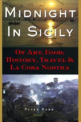 Midnight in Sicily On Art, Food, History, Travel, and La Cosa Nostra