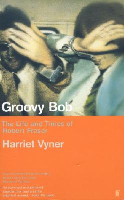 Groovy Bob: The Life and Times of Robert Fraser