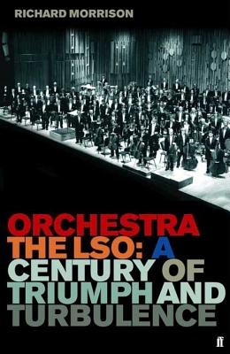 Orchestra: The LSO: A Century of Triumphs and Turbulence Morrison, Richard