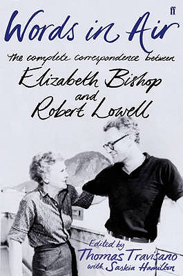 Words in Air: The Complete Correspondence Between Elizabeth Bishop and Robert Lowell
