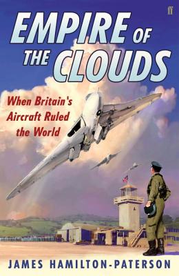 Empire of the Clouds: When Britain's Aircraft Ruled the World [Hardcover] Hamilton-Paterson, James