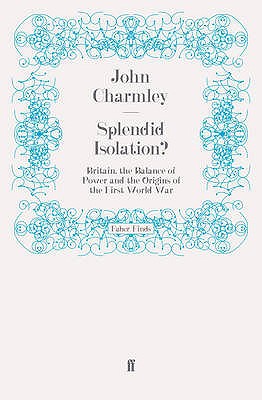 Splendid Isolation: Britain, the Balance of Power and the Origins of the First World War