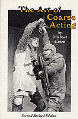 The Art of Coarse Acting, or, How to Wreck an Amateur Dramatic Society (Acting Edition)